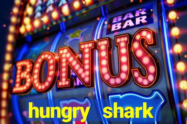 hungry shark evolution dinheiro infinito 2024